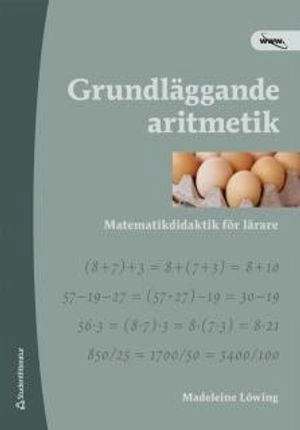 Grundläggande aritmetik  : matematikdidaktik för lärare; Madeleine Löwing; 2008