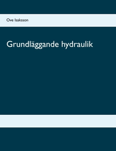 Grundläggande hydraulik : Grundläggande hydraulik; Ove Isaksson; 2017