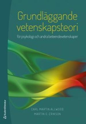 Grundläggande vetenskapsteori : för psykologi och andra beteendevetenskaper; Carl Martin Allwood, Martin G. Erikson; 2017