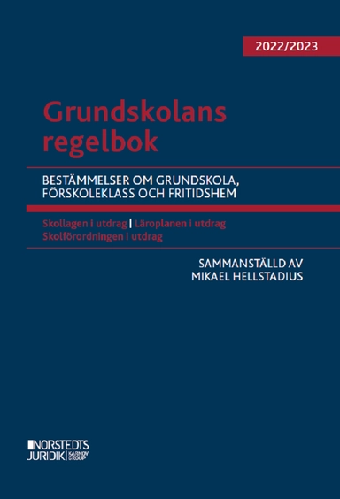 Grundskolans regelbok 2022/23 : bestämmelser om grundskola, förskoleklass och fritidshem; Mikael Hellstadius; 2022