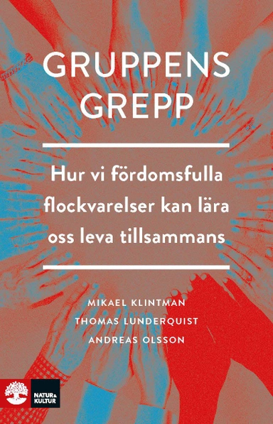 Gruppens grepp : Hur vi fördomsfulla flockvarelser kan lära oss lev; Mikael Klintman, Thomas Lunderquist, Andreas Olsson; 2018