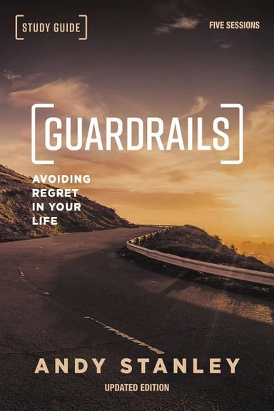 Guardrails study guide, updated edition - avoiding regret in your life; Andy Stanley; 2018