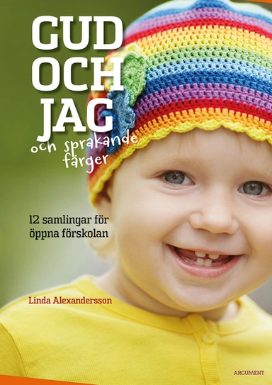 Gud och jag och sprakande färger : 12 samlingar för öppna förskolan; Linda Alexandersson; 2014