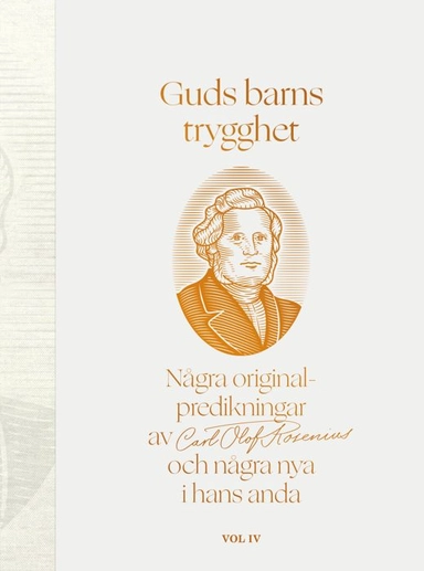 Guds barns trygghet Vol IV : några originalpredikningar av Carl Olof Rosenius och några nya i hans anda; LarsOlov Eriksson; 2022