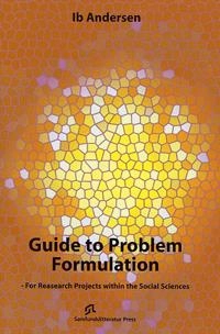 Guide to problem formulation - for research projects within the social sciences; Ib Andersen; 2005