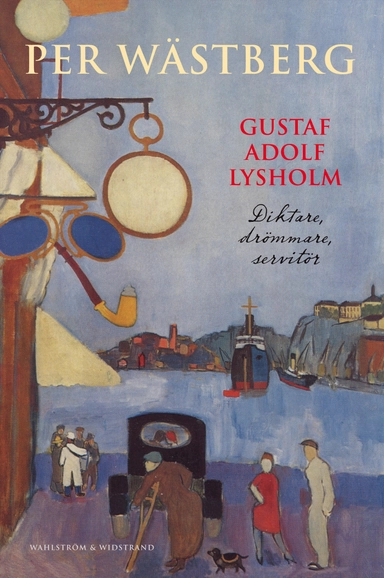 Gustaf Adolf Lysholm : diktare, drömmare, servitör - en biografi; Per Wästberg; 2013