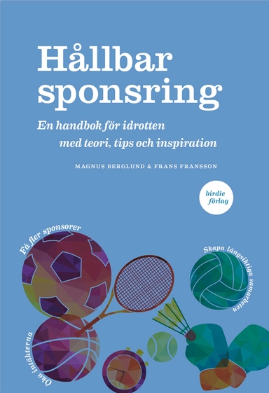 Hållbar sponsring : en handbok för idrotten med teori, tips och inspiration; Magnus Berglund, Frans Fransson; 2018