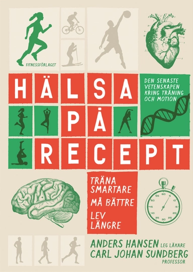 Hälsa på recept : träna smartare, må bättre, lev längre; Anders Hansen, Carl Johan Sundberg; 2014