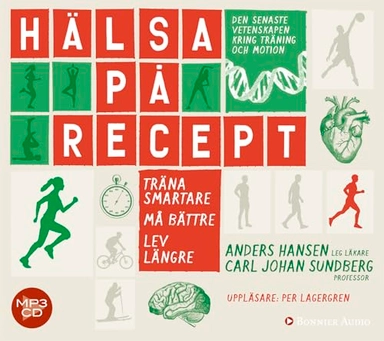 Hälsa på recept : träna smartare, må bättre, lev längre; Anders Hansen, Carl Johan Sundberg; 2015