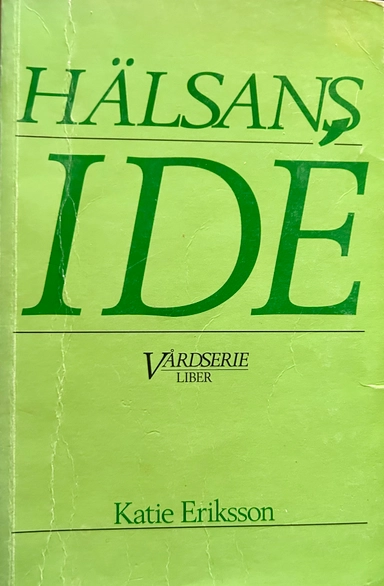 Hälsans idé - En teoretisk och begreppsanalytisk studie om hälsan och dess natur.; Katie Eriksson; 1997