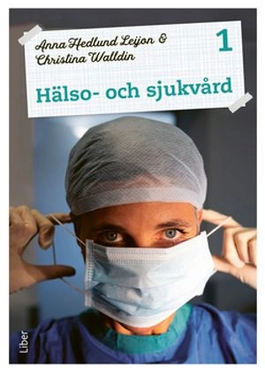 Hälso- och sjukvård 1 Fakta och uppgifter; Anna Hedlund Leijon, Christina Walldin; 2021