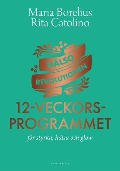 Hälsorevolutionen : 12-veckorsprogrammet : för styrka, hälsa och glow; Maria Borelius, Rita Catolino; 2021