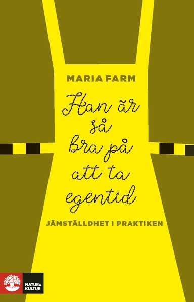 Han är så bra på att ta egentid : Jämställdhet i praktiken; Maria Farm; 2021