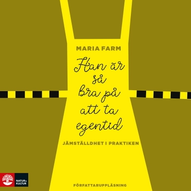 Han är så bra på att ta egentid : Jämställdhet i praktiken; Maria Farm; 2021