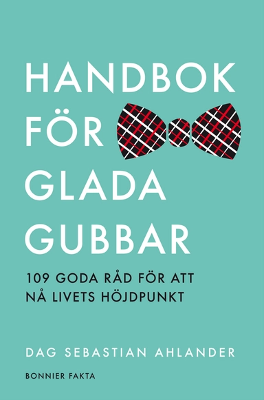 Handbok för glada gubbar : 109 glada råd för att nå livets höjdpunkt; Dag Sebastian Ahlander; 2012