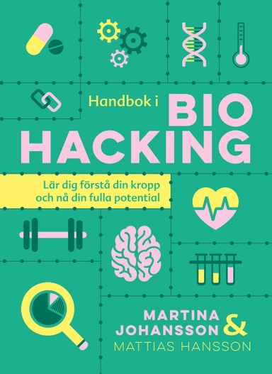 Handbok i biohacking : lär dig förstå din kropp och nå din fulla potential; Martina Johansson, Mattias Hansson; 2021