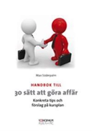 Handbok till 30 sätt att göra affär : för Försäljningschefer; Max Söderpalm; 2008