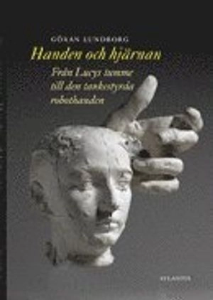 Handen och hjärnan : från Lucys tumme till den tankestyrda robothanden; Göran Lundborg; 2011