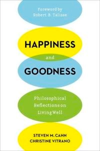 Happiness and Goodness; Steven M Cahn, Christine Vitrano; 2015