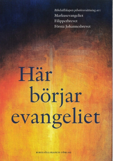 Här börjar evangeliet : pilotöversättning av Markusevangeliet, Filipperbrevet och Första Johannesbrevet; Svenska bibelsällskapet, Ryska bibelsällskapet, Ryska bibelsällskapet, Svenska bibelsällskapet, Ryska bibelsällskapet, Ryska bibelsällskapet; 2021