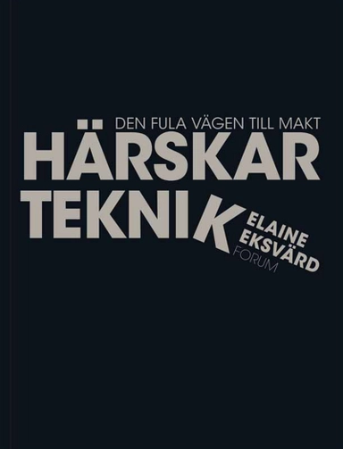 Härskarteknik : den fula vägen till makt; Elaine Eksvärd; 2012