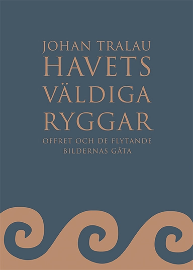 Havets väldiga ryggar : offret och de flytande bildernas gåta; Johan Tralau; 2018