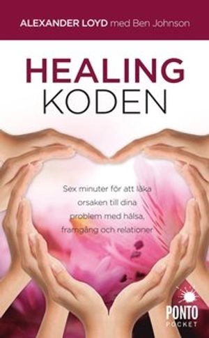 Healingkoden : sex minuter för att läka orsaken till dina problem med hälsa; Alexander Loyd, Ben Johnson; 2013