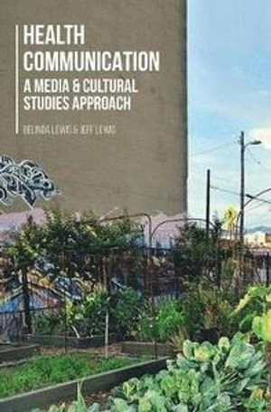 Health communication : a media and cultural studies approach; Belinda Lewis; 2015