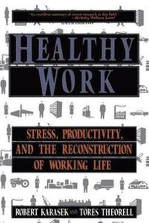 Healthy work : stress, productivity, and the reconstruction of working life; Robert Karasek; 1990