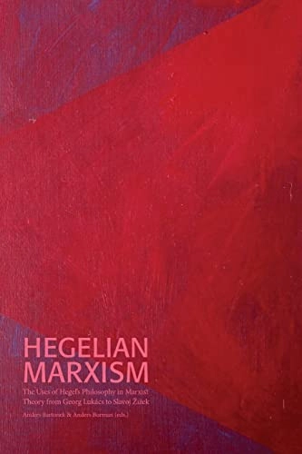 Hegelian Marxism : The Uses of Hegel’s Philosophy in Marxist Theory from Georg Lukács to Slavoj Žižek; Anders Bartonek, Anders Burman; 2018