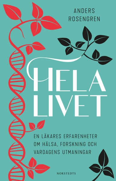 Hela livet : en läkares erfarenheter om hälsa, forskning och vardagens utmaningar; Anders Rosengren; 2021