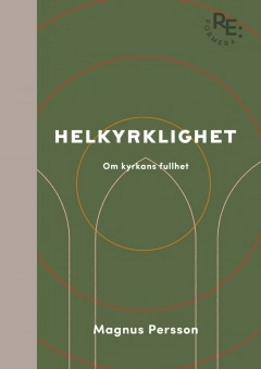 Helkyrklighet - om kyrkans fullhet; Magnus Persson; 2022