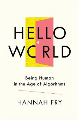 Hello world : being human in the age of algorithms; Hannah Fry; 2018