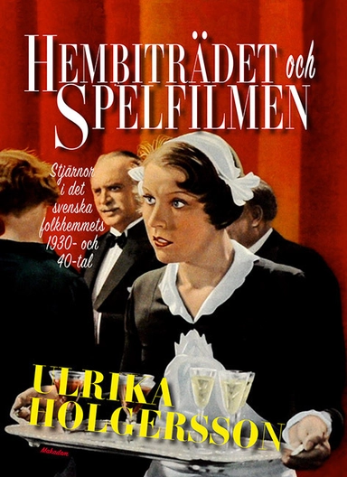 Hembiträdet och spelfilmen : stjärnor i det svenska folkhemmets 1930- och 40-tal; Ulrika Holgersson; 2017