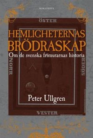 Hemligheternas brödraskap : om de svenska frimurarnas historia; Peter Ullgren; 2010