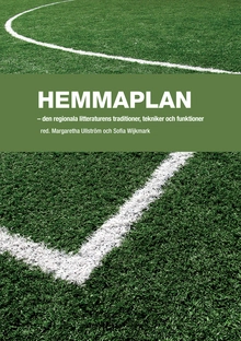 Hemmaplan : den regionella litteraturens traditioner, tekniker och funktioner; Dag Nordmark, Bjarne Thorup Thomsen, Sofia Wijkmark, Eva-Marie Syversen, Nils M. Knutsen, Per Erik Ljung; 2012