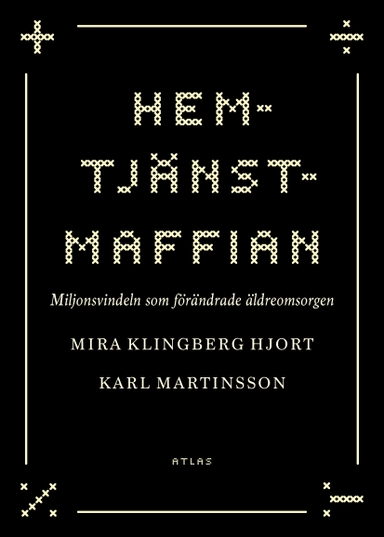 Hemtjänstmaffian : miljonsvindeln som förändrade äldreomsorgen; Mira Hjort Klingberg, Karl Martinsson; 2021