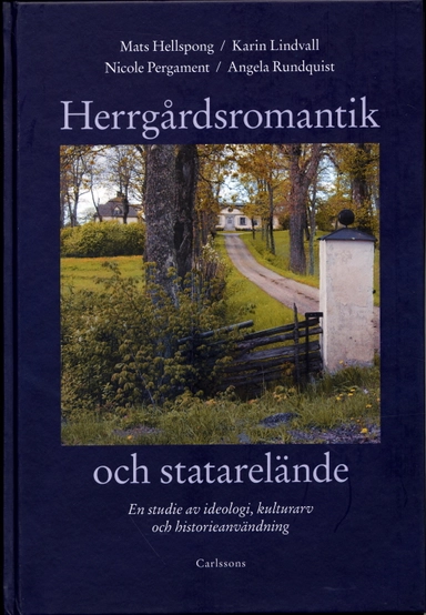 Herrgårdsromantik och statarelände : en studie av ideologi, kulturarv och historieanvändning; Mats Hellspong, Karin Lindvall, Nicole Pergament, Angela Rundquist; 2004