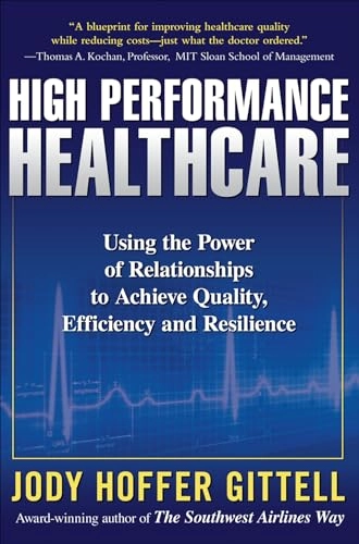 High performance healthcare : using the power of relationships to achieve quality, efficiency, and resilience; Jody Hoffer. Gittell; 2009