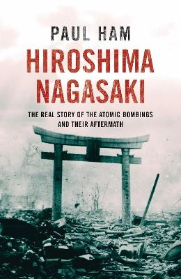 Hiroshima Nagasaki; Paul Ham; 2013