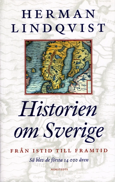 Historien om Sverige. Från istid till framtid : så blev de första 14000 åren; Herman Lindqvist; 2004