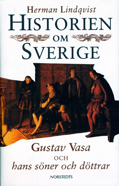 Historien om Sverige. Historien om Gustav Vasa och hans söner och döttrar; Herman Lindqvist; 1996