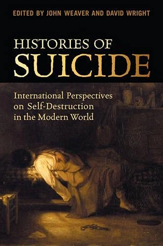 Histories of suicide : international perspectives on self-destruction in the modern world; John Weaver, David Wright; 2009