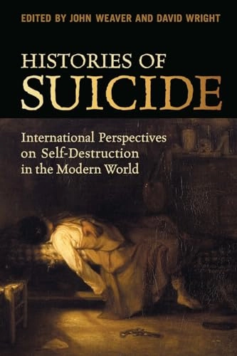 Histories of suicide : international perspectives on self-destruction in the modern world; John Weaver, David Wright; 2009