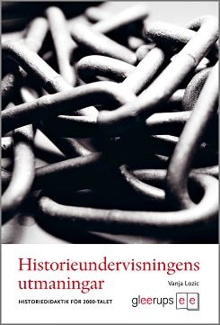 Historieundervisningens utmaningar : Historiedidaktik för 2000-talet; Vanja Lozic; 2011