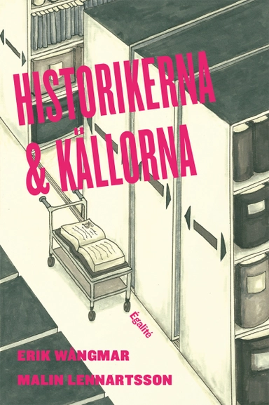 Historikerna och källorna : om användning av otryckt källmaterial i doktorsavhandlingar och examensarbeten i historia; Erik Wångmar, Malin Lennartsson; 2017