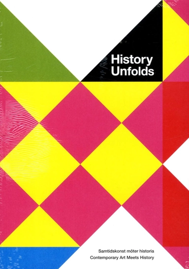 History unfolds : samtidskonst möter historia / contemporary art meets history; Peter Aronsson, Kerstin Cassel, Maria Jansén, Helene Larsson Pousette, Pia Laskar, Claudia Lindén, Jonas M. Nordin, Sophie Nyman, Hans Ruin, Fredrik Svanberg, Jeff Werner; 2017