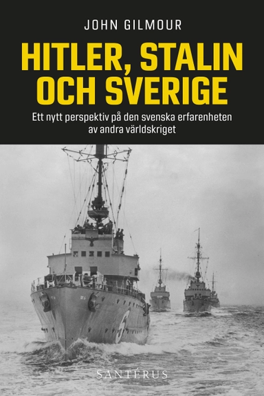 Hitler, Stalin och Sverige : ett nytt perspektiv på den svenska erfarenheten av andra världskriget; John Gilmour; 2016