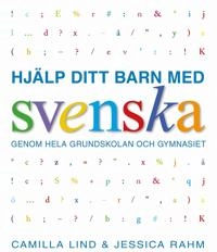 Hjälp ditt barn med svenska genom hela grundskolan och gymnasiet; Camilla Lind, Jessica Rahm; 2016