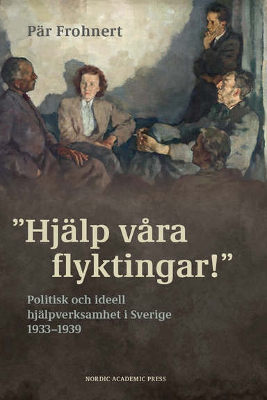 Hjälp våra flyktingar! : politisk och ideell hjälpverksamhet i Sverige 1933–1939; Pär Frohnert; 2024